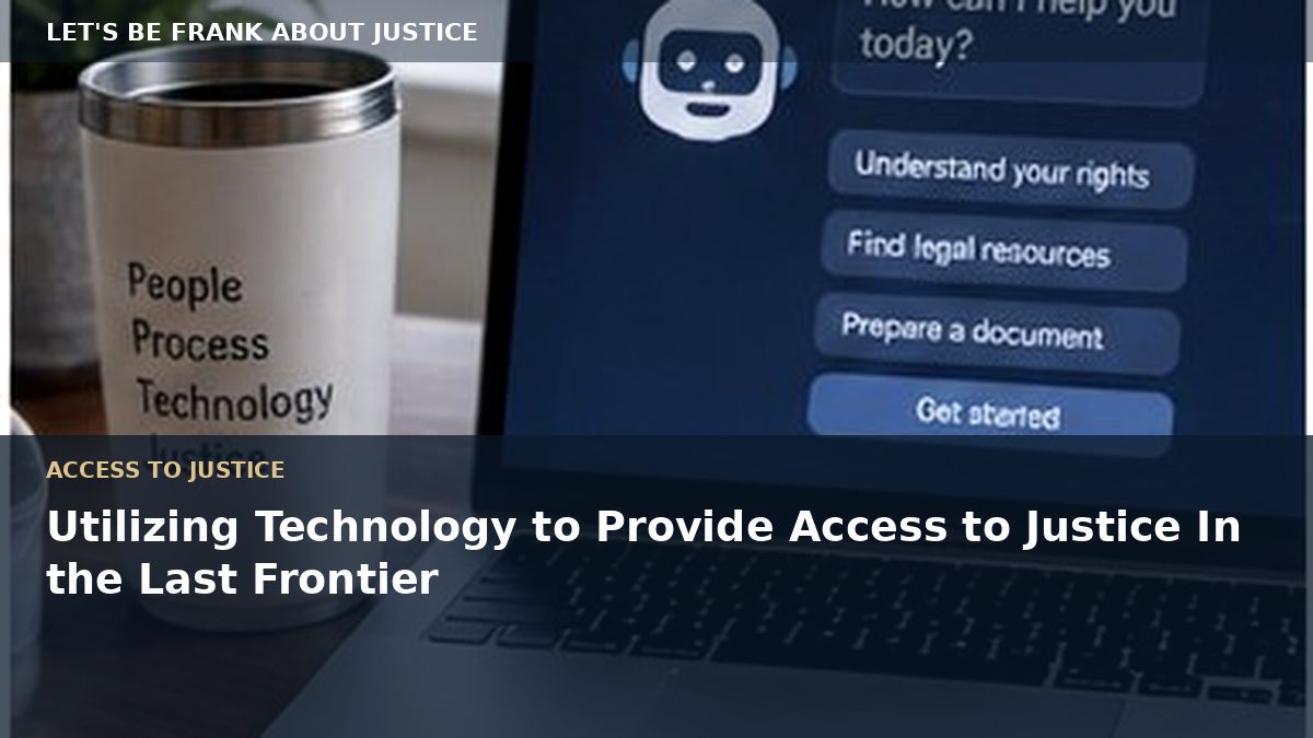 Utilizing Technology to Provide Access to Justice In the Last Frontier