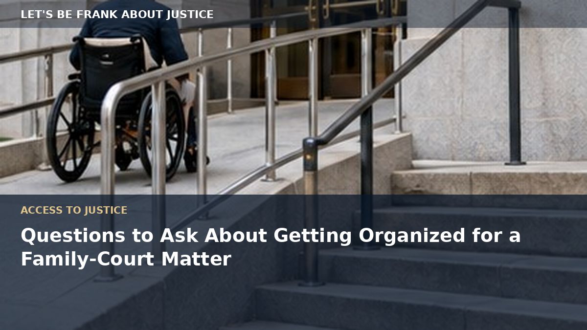 Questions to Ask About Getting Organized for a Family-Court Matter