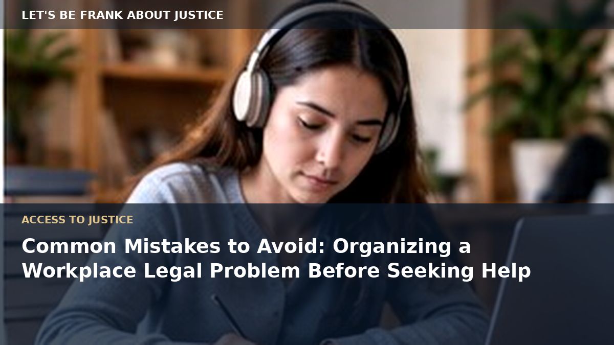 Common Mistakes to Avoid: Organizing a Workplace Legal Problem Before Seeking Help