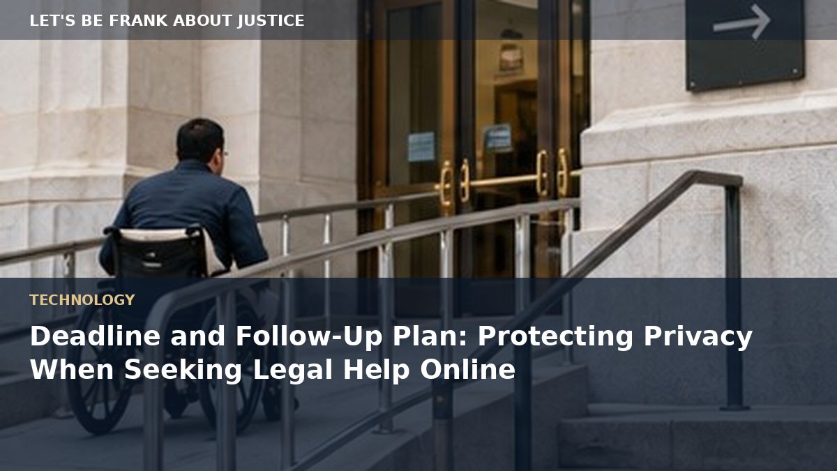 Deadline and Follow-Up Plan: Protecting Privacy When Seeking Legal Help Online